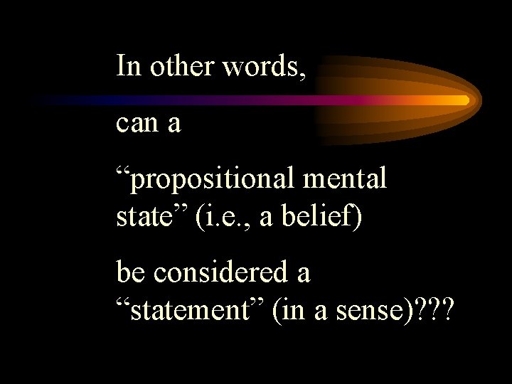 In other words, can a “propositional mental state” (i. e. , a belief) be