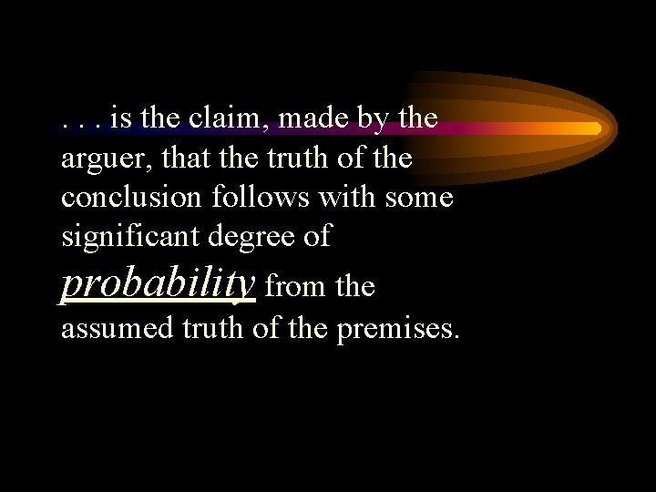 . . . is the claim, made by the arguer, that the truth of