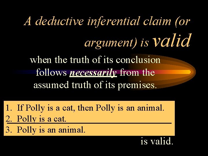 A deductive inferential claim (or argument) is valid when the truth of its conclusion