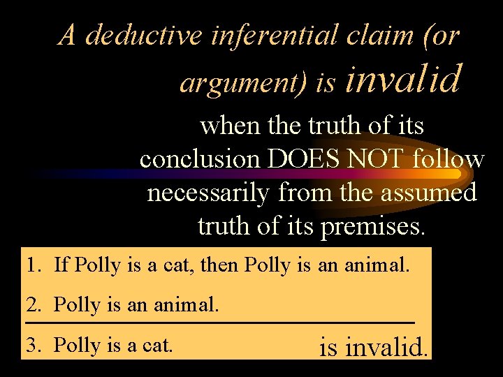 A deductive inferential claim (or argument) is invalid when the truth of its conclusion