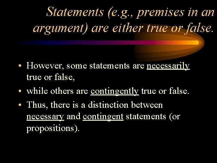Statements (e. g. , premises in an argument) are either true or false. •