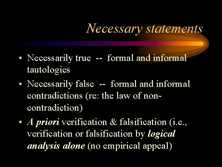 Necessary statements • Necessarily true -- formal and informal tautologies • Necessarily false --
