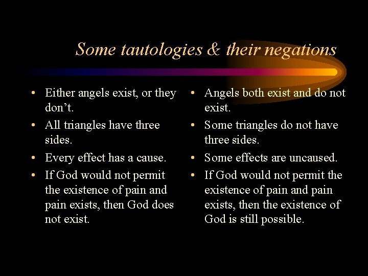 Some tautologies & their negations • Either angels exist, or they don’t. • All