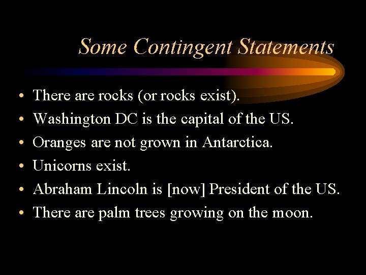 Some Contingent Statements • • • There are rocks (or rocks exist). Washington DC