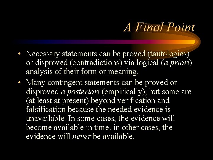 A Final Point • Necessary statements can be proved (tautologies) or disproved (contradictions) via