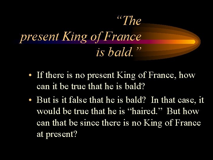 “The present King of France is bald. ” • If there is no present