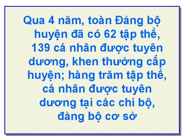 Qua 4 năm, toàn Đảng bộ huyện đã có 62 tập thể, 139 cá