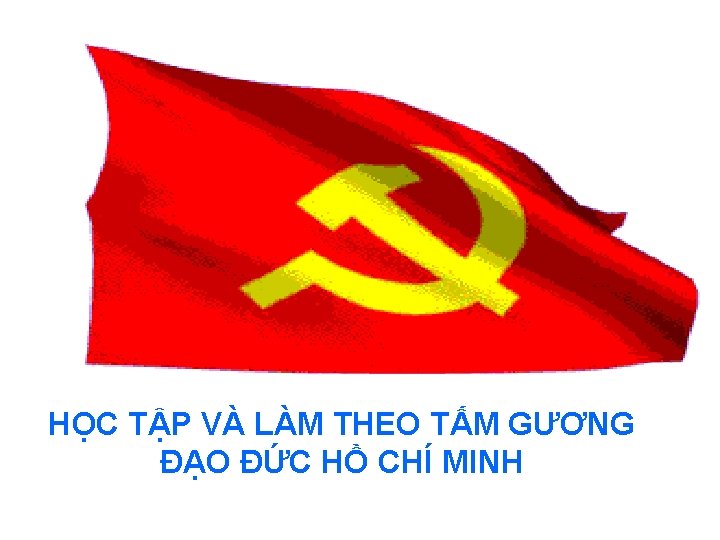 HỌC TẬP VÀ LÀM THEO TẤM GƯƠNG ĐẠO ĐỨC HỒ CHÍ MINH 