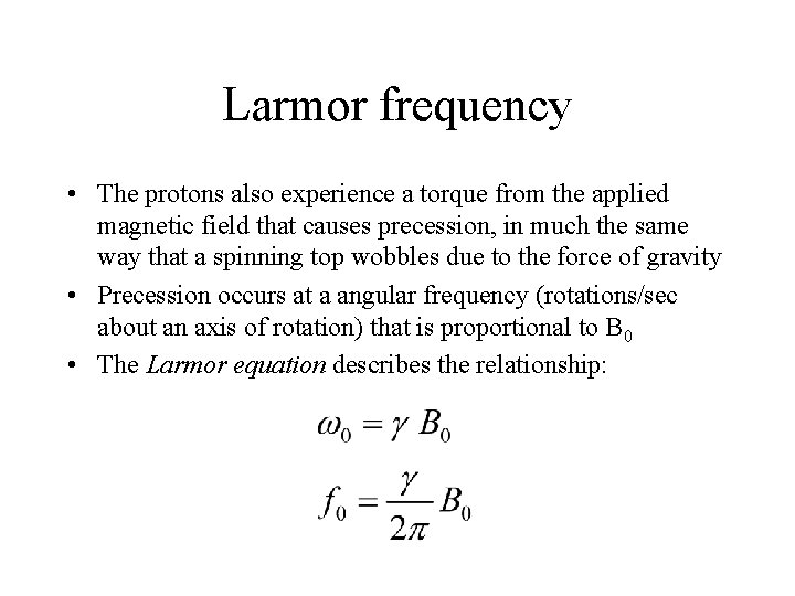 Larmor frequency • The protons also experience a torque from the applied magnetic field