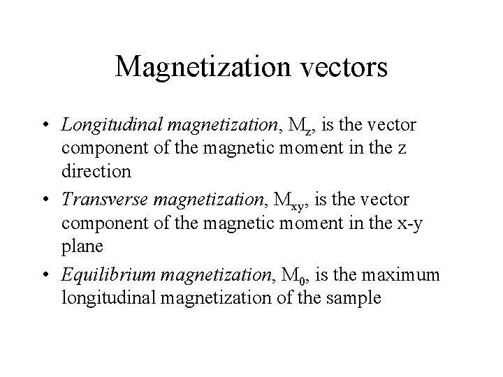 Magnetization vectors • Longitudinal magnetization, Mz, is the vector component of the magnetic moment