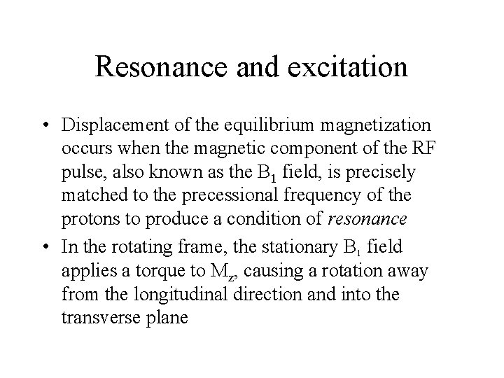 Resonance and excitation • Displacement of the equilibrium magnetization occurs when the magnetic component