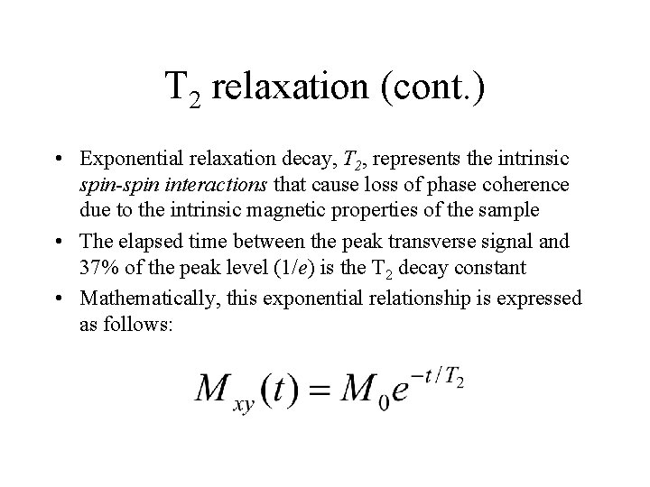 T 2 relaxation (cont. ) • Exponential relaxation decay, T 2, represents the intrinsic