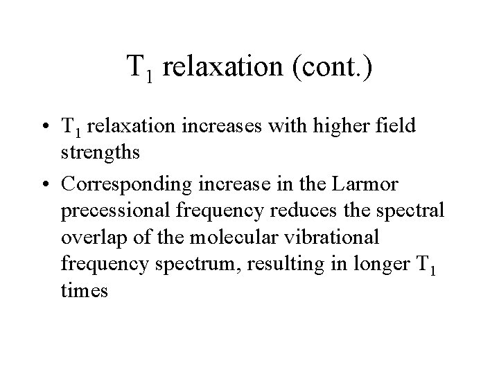 T 1 relaxation (cont. ) • T 1 relaxation increases with higher field strengths