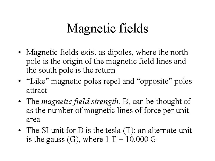 Magnetic fields • Magnetic fields exist as dipoles, where the north pole is the