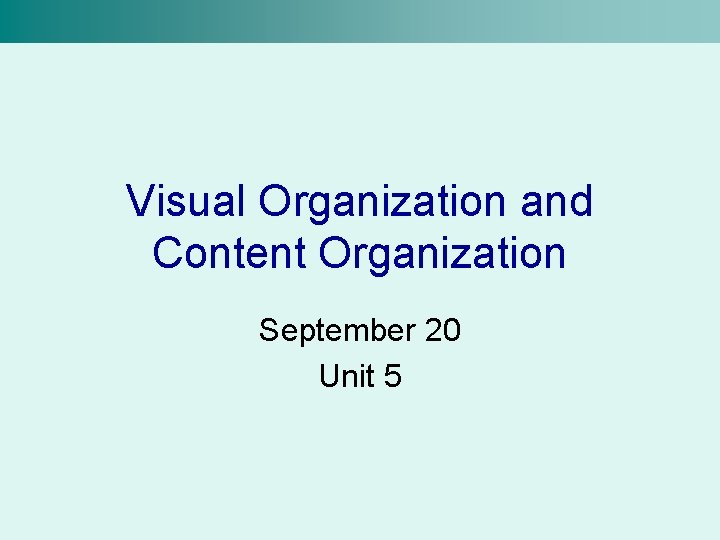 Visual Organization and Content Organization September 20 Unit 5 