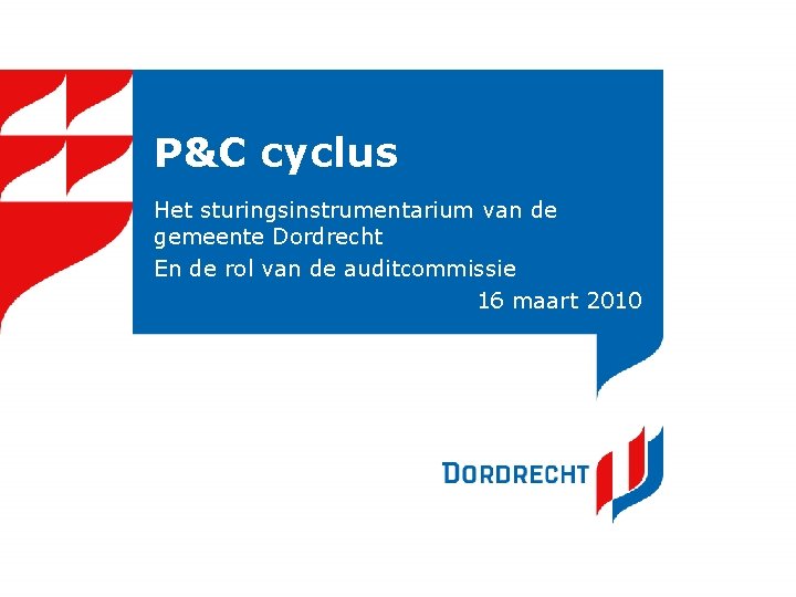 P&C cyclus Het sturingsinstrumentarium van de gemeente Dordrecht En de rol van de auditcommissie