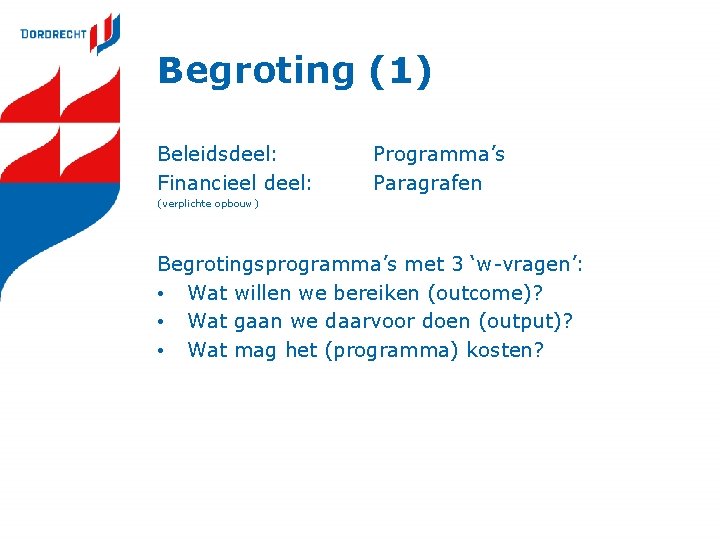 Begroting (1) Beleidsdeel: Financieel deel: Programma’s Paragrafen (verplichte opbouw) Begrotingsprogramma’s met 3 ‘w-vragen’: •