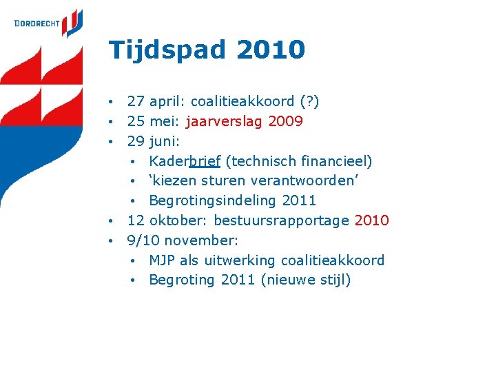 Tijdspad 2010 • 27 april: coalitieakkoord (? ) • 25 mei: jaarverslag 2009 •