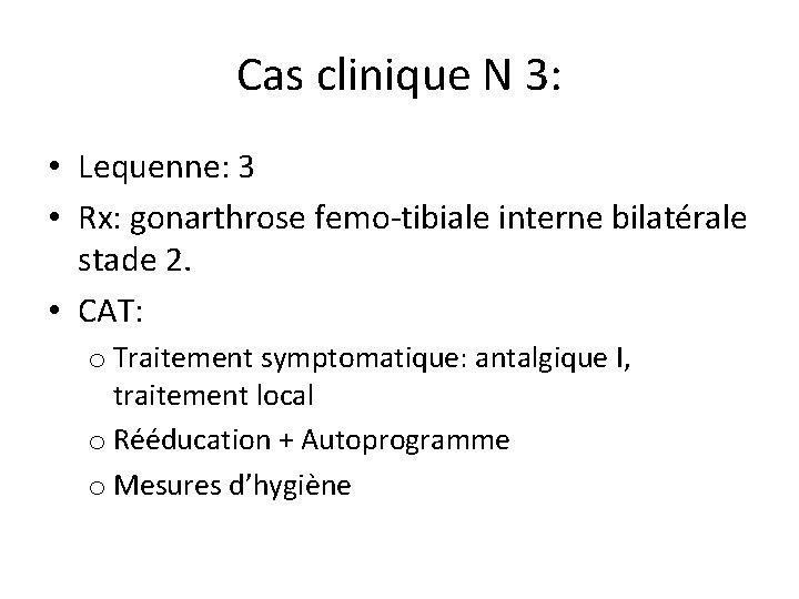 Cas clinique N 3: • Lequenne: 3 • Rx: gonarthrose femo-tibiale interne bilatérale stade