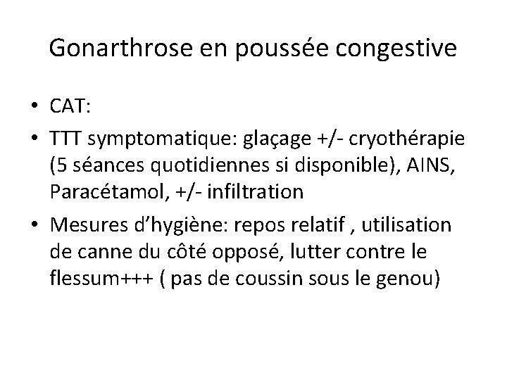 Gonarthrose en poussée congestive • CAT: • TTT symptomatique: glaçage +/- cryothérapie (5 séances