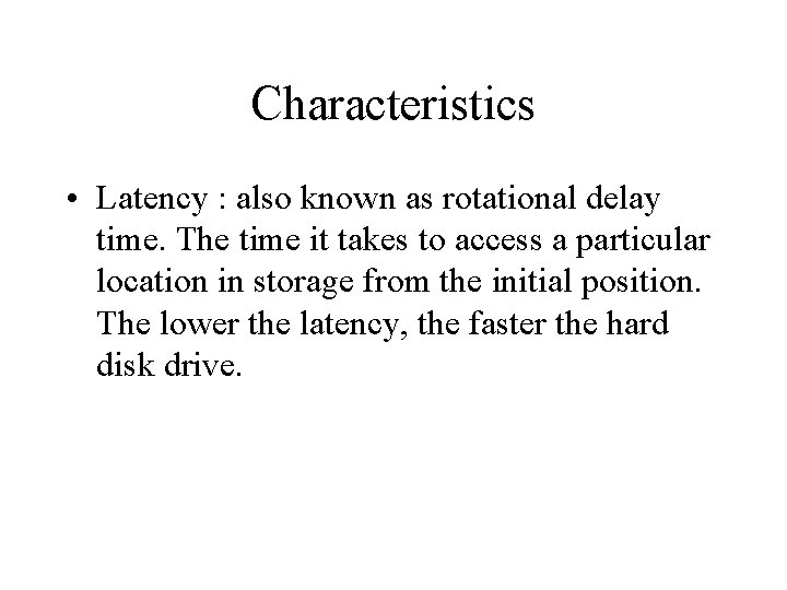 Characteristics • Latency : also known as rotational delay time. The time it takes