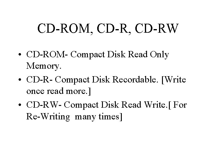 CD-ROM, CD-RW • CD-ROM- Compact Disk Read Only Memory. • CD-R- Compact Disk Recordable.