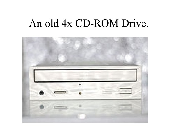 An old 4 x CD-ROM Drive. 