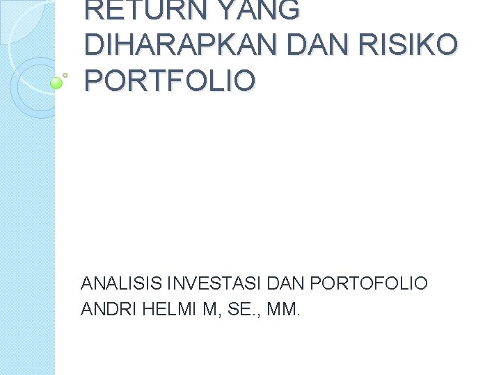 RETURN YANG DIHARAPKAN DAN RISIKO PORTFOLIO ANALISIS INVESTASI DAN PORTOFOLIO ANDRI HELMI M, SE.