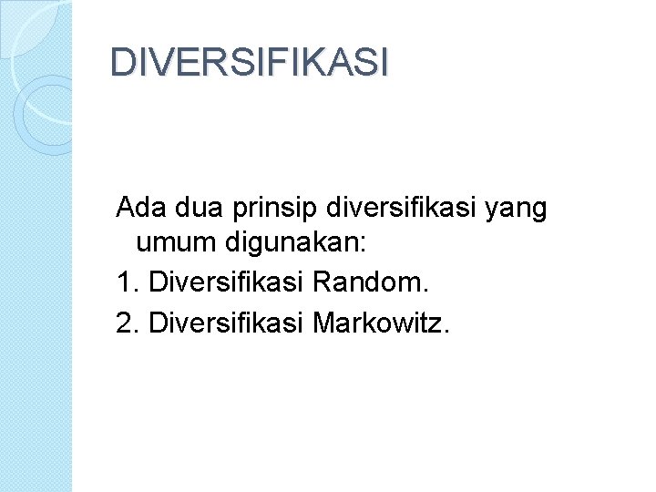 DIVERSIFIKASI Ada dua prinsip diversifikasi yang umum digunakan: 1. Diversifikasi Random. 2. Diversifikasi Markowitz.