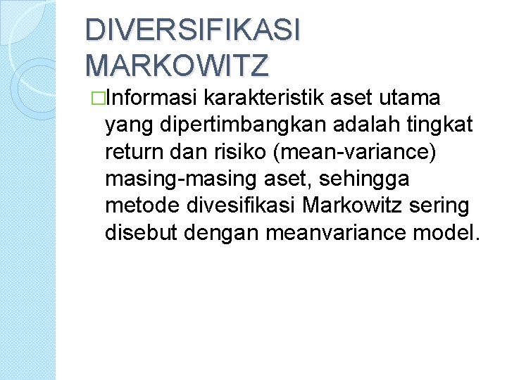 DIVERSIFIKASI MARKOWITZ �Informasi karakteristik aset utama yang dipertimbangkan adalah tingkat return dan risiko (mean-variance)