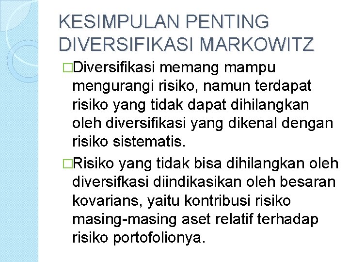 KESIMPULAN PENTING DIVERSIFIKASI MARKOWITZ �Diversifikasi memang mampu mengurangi risiko, namun terdapat risiko yang tidak