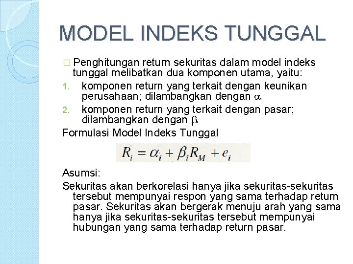 MODEL INDEKS TUNGGAL � Penghitungan return sekuritas dalam model indeks tunggal melibatkan dua komponen