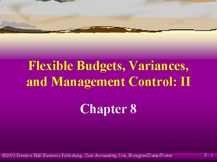 Flexible Budgets, Variances, and Management Control: II Chapter 8 © 2003 Prentice Hall Business