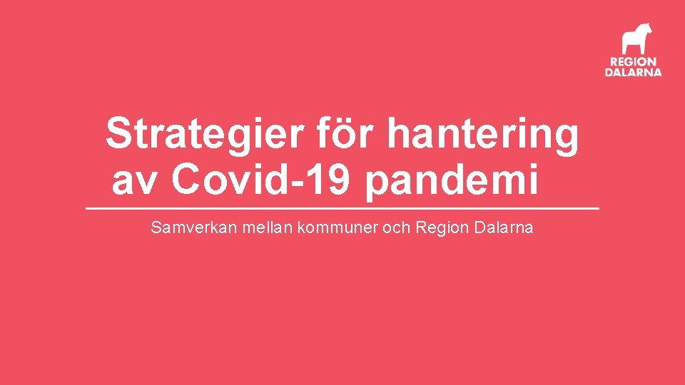 Strategier för hantering av Covid-19 pandemi Samverkan mellan kommuner och Region Dalarna 
