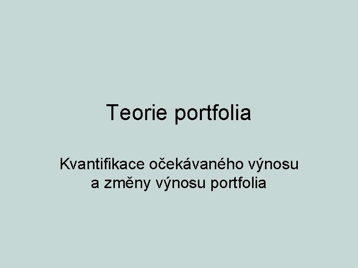 Teorie portfolia Kvantifikace očekávaného výnosu a změny výnosu portfolia 