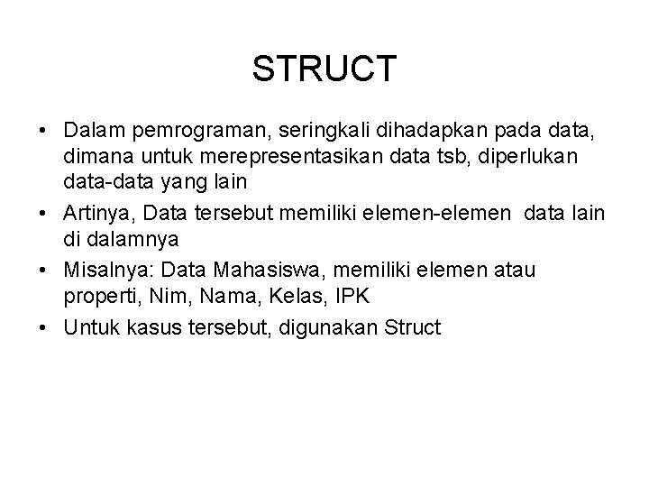 STRUCT • Dalam pemrograman, seringkali dihadapkan pada data, dimana untuk merepresentasikan data tsb, diperlukan