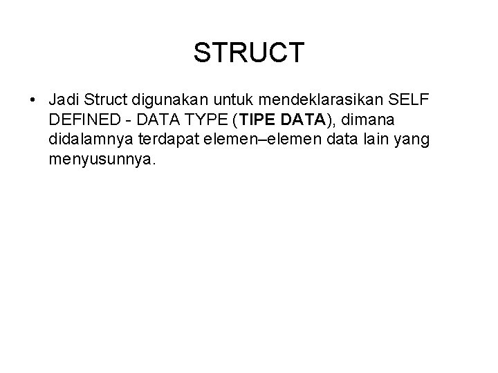 STRUCT • Jadi Struct digunakan untuk mendeklarasikan SELF DEFINED - DATA TYPE (TIPE DATA),