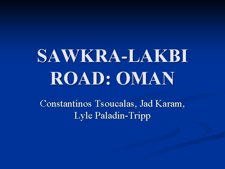 SAWKRA-LAKBI ROAD: OMAN Constantinos Tsoucalas, Jad Karam, Lyle Paladin-Tripp 