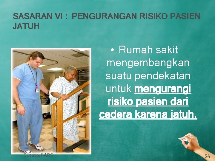 SASARAN VI : PENGURANGAN RISIKO PASIEN JATUH • Rumah sakit mengembangkan suatu pendekatan untuk