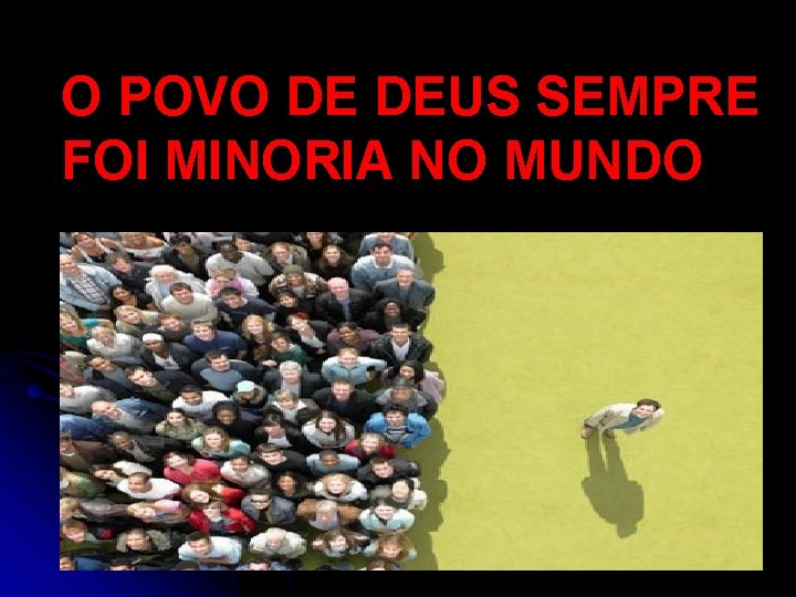 O POVO DE DEUS SEMPRE FOI MINORIA NO MUNDO 