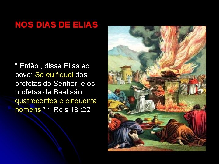 NOS DIAS DE ELIAS “ Então , disse Elias ao povo: Só eu fiquei