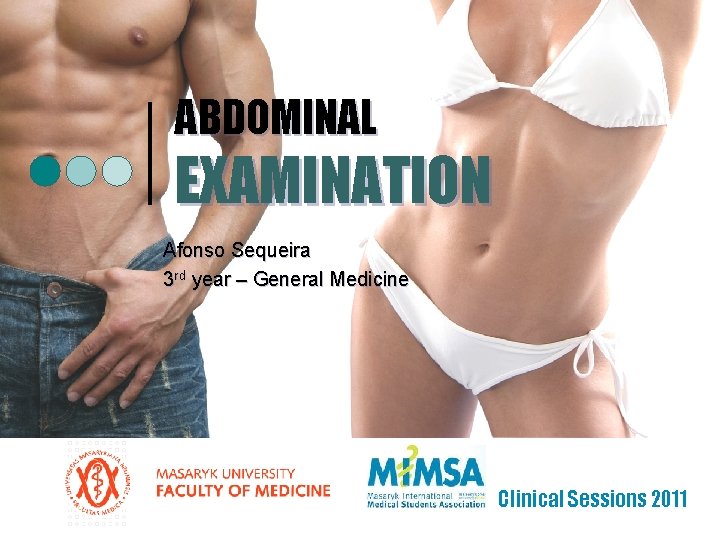 ABDOMINAL EXAMINATION Afonso Sequeira 3 rd year – General Medicine Clinical Sessions 2011 