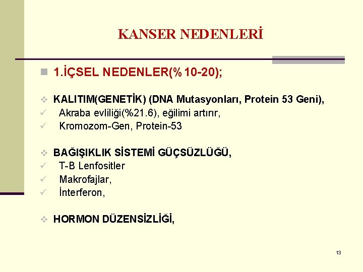 KANSER NEDENLERİ n 1. İÇSEL NEDENLER(%10 -20); v KALITIM(GENETİK) (DNA Mutasyonları, Protein 53 Geni),