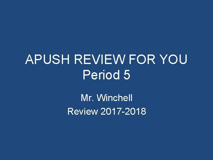 APUSH REVIEW FOR YOU Period 5 Mr. Winchell Review 2017 -2018 