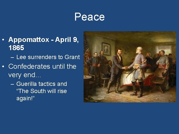 Peace • Appomattox - April 9, 1865 – Lee surrenders to Grant • Confederates