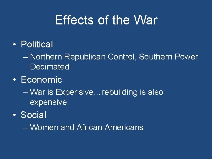 Effects of the War • Political – Northern Republican Control, Southern Power Decimated •