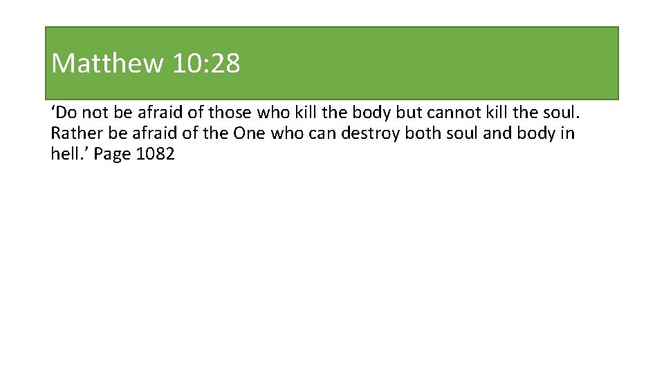 Matthew 10: 28 ‘Do not be afraid of those who kill the body but