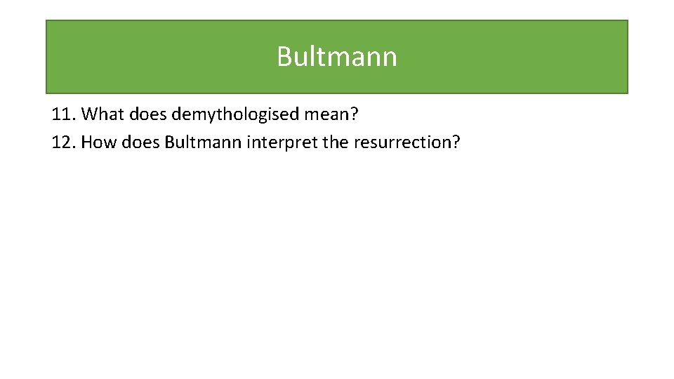 Bultmann 11. What does demythologised mean? 12. How does Bultmann interpret the resurrection? 