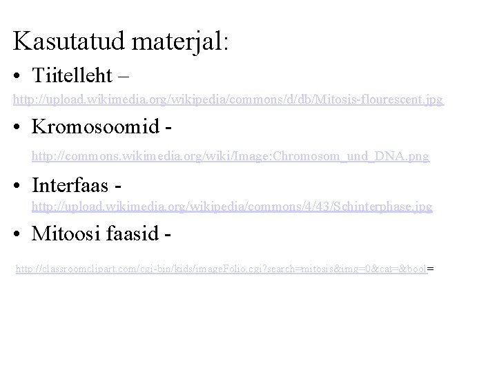 Kasutatud materjal: • Tiitelleht – http: //upload. wikimedia. org/wikipedia/commons/d/db/Mitosis-flourescent. jpg • Kromosoomid http: //commons.