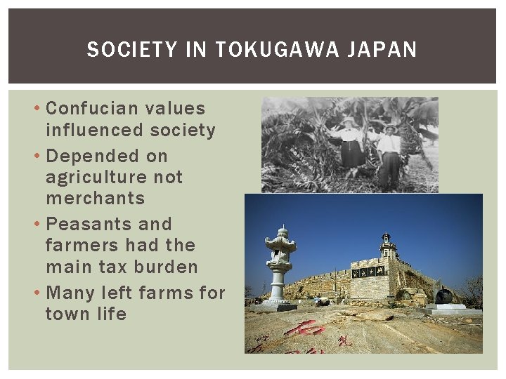 SOCIETY IN TOKUGAWA JAPAN • Confucian values influenced society • Depended on agriculture not